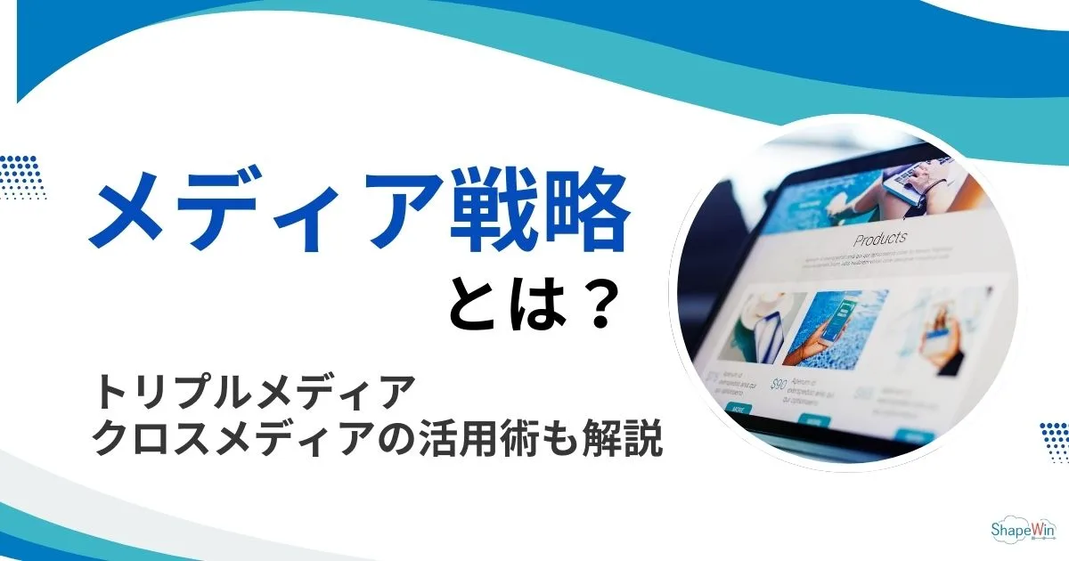 メディア戦略とは？トリプルメディアやクロスメディアの活用術！